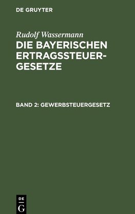 Die bayerischen Ertragssteuergesetze, Band 2, Gewerbsteuergesetz