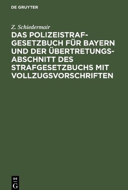 Das Polizeistrafgesetzbuch für Bayern und der Übertretungsabschnitt des Strafgesetzbuchs mit Vollzugsvorschriften