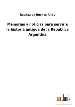 Memorias y noticias para servir a la historia antigua de la República Argentina