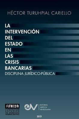 LA INTERVENCIÓN DEL ESTADO EN LAS CRISIS BANCARIAS.  DISCIPLINA JURÍDICO PUBLICA