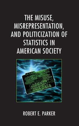 The Misuse, Misrepresentation, and Politicization of Statistics in American Society