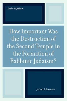 How Important Was the Destruction of the Second Temple in the Formation of Rabbinic Judaism?