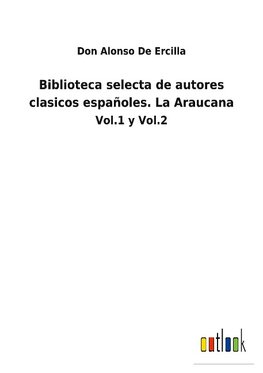 Biblioteca selecta de autores clasicos españoles. La Araucana