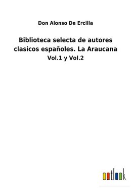 Biblioteca selecta de autores clasicos españoles. La Araucana