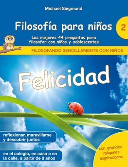 Filosofía para niños: Felicidad. Las mejores 44 preguntas para filosofar con niños y adolescentes