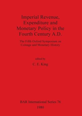 Imperial Revenue, Expenditure and Monetary Policy in the Fourth Century A.D.