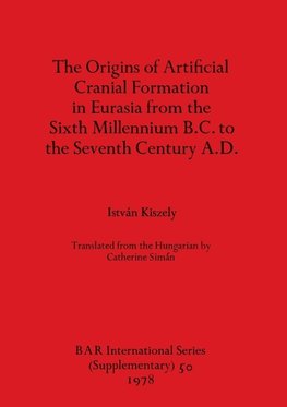 The Origins of Artificial Cranial Formation in Eurasia from theSixth Millennium B.C. to the Seventh Century A.D.