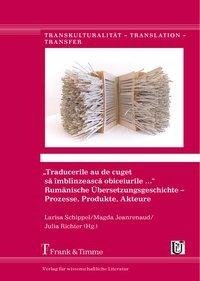 "Traducerile au de cuget sa îmblînzeasca obiceiurile ...". Rumänische Übersetzungsgeschichte - Prozesse, Produkte, Akteure