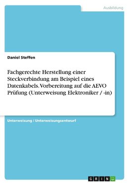 Fachgerechte Herstellung einer Steckverbindung am Beispiel eines Datenkabels. Vorbereitung auf die AEVO Prüfung (Unterweisung Elektroniker / -in)