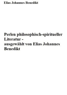 Perlen philosophisch-spiritueller Literatur - ausgewählt von Elias Johannes Benedikt