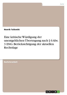 Eine kritische Würdigung der unentgeltlichen Übertragung nach § 6 Abs. 3 EStG. Berücksichtigung der aktuellen Rechtslage