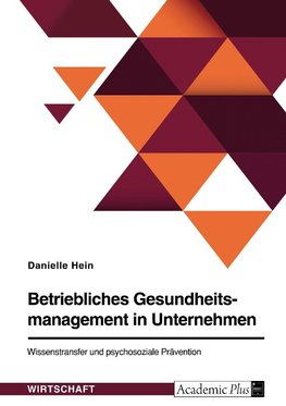 Betriebliches Gesundheitsmanagement in Unternehmen. Wissenstransfer und psychosoziale Prävention