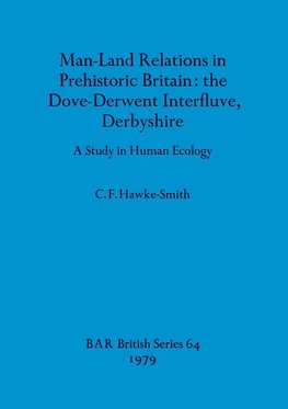 Man-Land Relations in Prehistoric Britain - the Dove-Derwent Interfluve, Derbyshire