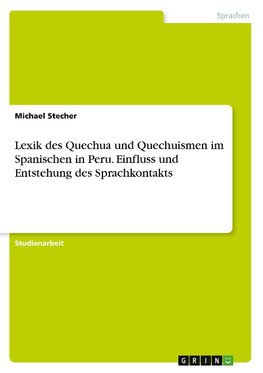 Lexik des Quechua und Quechuismen im Spanischen in Peru. Einfluss und Entstehung des Sprachkontakts