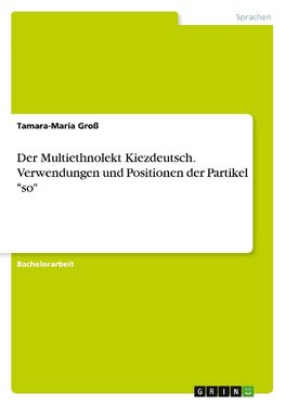 Der Multiethnolekt Kiezdeutsch. Verwendungen und Positionen der Partikel "so"