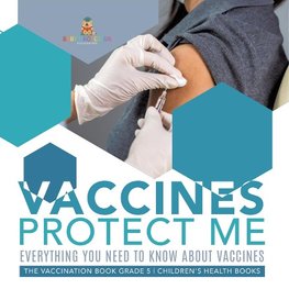 Vaccines Protect Me | Everything You Need to Know About Vaccines | the Vaccination Book Grade 5 | Children's Health Books