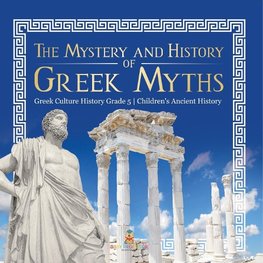 The Mystery and History of Greek Myths | Greek Culture History Grade 5 | Children's Ancient History