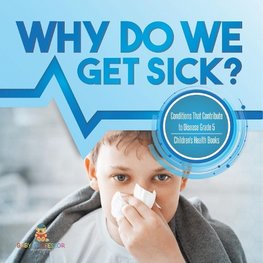 Why Do We Get Sick? Conditions That Contribute to Disease Grade 5 | Children's Health Books