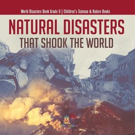 Natural Disasters That Shook the World | World Disasters Book Grade 6 | Children's Science & Nature Books