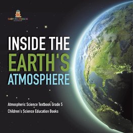 Inside the Earth's Atmosphere | Atmospheric Science Textbook Grade 5 | Children's Science Education Books