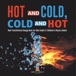 Hot and Cold, Cold and Hot | Heat Transference Energy Book for Kids Grade 3 | Children's Physics Books