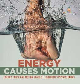 Energy Causes Motion | Energy, Force and Motion Grade 3 | Children's Physics Books