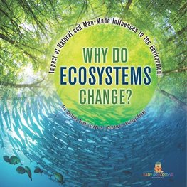 Why Do Ecosystems Change? Impact of Natural and Man-Made Influences to the Environment | Eco Systems Books Grade 3 | Children's Biology Books