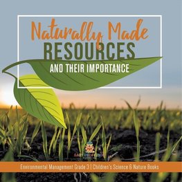 Naturally Made Resources and Their Importance | Environmental Management Grade 3 | Children's Science & Nature Books