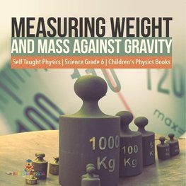 Measuring Weight and Mass Against Gravity | Self Taught Physics | Science Grade 6 | Children's Physics Books