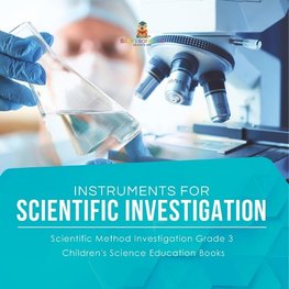 Instruments for Scientific Investigation | Scientific Method Investigation Grade 3 | Children's Science Education Books