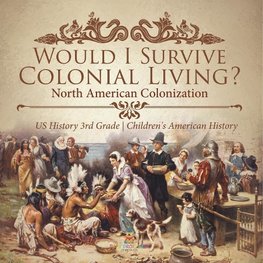 Would I Survive Colonial Living? North American Colonization | US History 3rd Grade | Children's American History