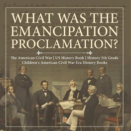 What Was the Emancipation Proclamation? | The American Civil War | US History Book | History 5th Grade | Children's American Civil War Era History Books