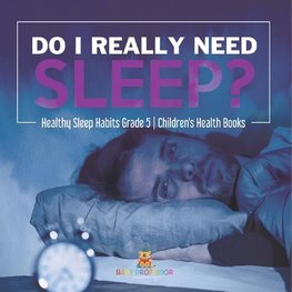 Do I Really Need Sleep? | Healthy Sleep Habits Grade 5 | Children's Health Books