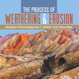 The Process of Weathering & Erosion | Introduction to Physical Geology Grade 3 | Children's Earth Sciences Books