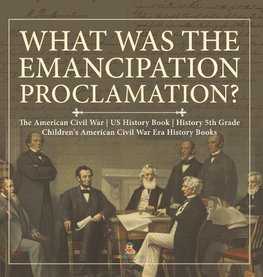 What Was the Emancipation Proclamation? | The American Civil War | US History Book | History 5th Grade | Children's American Civil War Era History Books