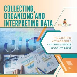 Collecting, Organizing and Interpreting Data | The Scientific Method Grade 3 | Children's Science Education Books