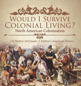 Would I Survive Colonial Living? North American Colonization | US History 3rd Grade | Children's American History