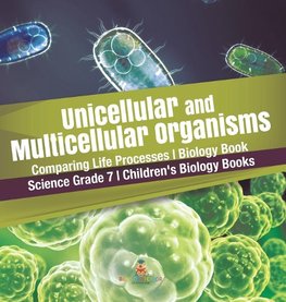 Unicellular and Multicellular Organisms | Comparing Life Processes | Biology Book | Science Grade 7 | Children's Biology Books