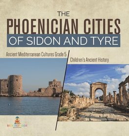 The Phoenician Cities of Sidon and Tyre | Ancient Mediterranean Cultures Grade 5 | Children's Ancient History