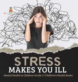 Stress Makes You Ill | Mental Health in Children Grade 5 | Children's Health Books