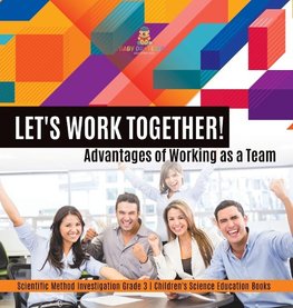 Let's Work Together! Advantages of Working as a Team | Scientific Method Investigation Grade 3 | Children's Science Education Books