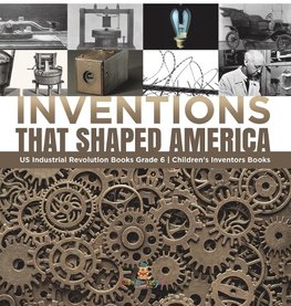 Inventions That Shaped America | US Industrial Revolution Books Grade 6 | Children's Inventors Books