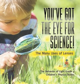 You've Got the Eye for Science! | The Many Uses of Lenses | The Behavior of Light Grade 3 | Children's Physics Books