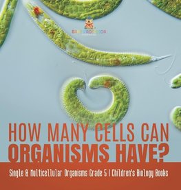 How Many Cells Can Organisms Have? | Single & Multicellular Organisms Grade 5 | Children's Biology Books