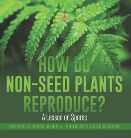 How Do Non-Seed Plants Reproduce? A Lesson on Spores | Life Cycle Books Grade 5 | Children's Biology Books