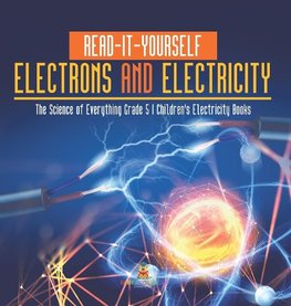 Read-It-Yourself Electrons and Electricity | The Science of Everything Grade 5 | Children's Electricity Books