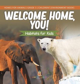 Welcome Home, You! Habitats for Kids | Homes for Animals Grade 3 | Children's Environment Books