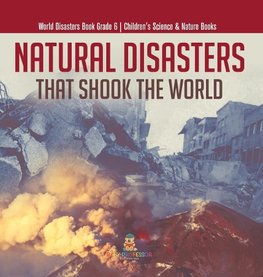 Natural Disasters That Shook the World | World Disasters Book Grade 6 | Children's Science & Nature Books