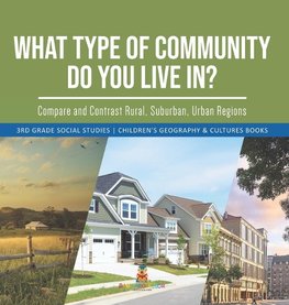 What Type of Community Do You Live In? Compare and Contrast Rural, Suburban, Urban Regions | 3rd Grade Social Studies | Children's Geography & Cultures Books