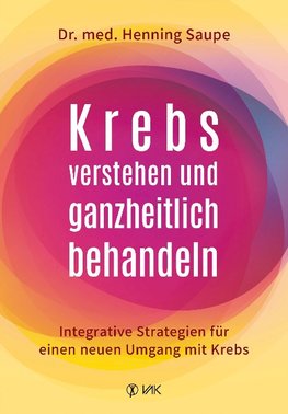 Krebs verstehen und ganzheitlich behandeln